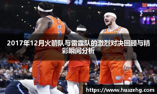 2017年12月火箭队与雷霆队的激烈对决回顾与精彩瞬间分析